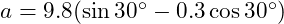  a = 9.8 (\sin 30^\circ - 0.3 \cos 30^\circ) 