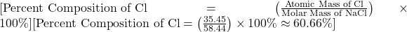 [\text{Percent Composition of Cl} = \left( \frac{\text{Atomic Mass of Cl}}{\text{Molar Mass of NaCl}} \right) \times 100\%][\text{Percent Composition of Cl} = \left( \frac{35.45}{58.44} \right) \times 100\% \approx 60.66\%]