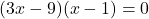  (3x - 9)(x - 1) = 0 