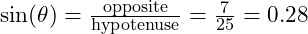  \sin(\theta) = \frac{\text{opposite}}{\text{hypotenuse}} = \frac{7}{25} = 0.28 