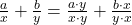  \frac{a}{x} + \frac{b}{y} = \frac{a \cdot y}{x \cdot y} + \frac{b \cdot x}{y \cdot x} 