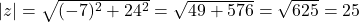 |z| = \sqrt{(-7)^2 + 24^2} = \sqrt{49 + 576} = \sqrt{625} = 25