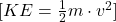 [ KE = \frac{1}{2} m \cdot v^2 ]