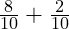  \frac{8}{10} + \frac{2}{10} 