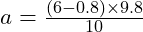  a = \frac{(6 - 0.8) \times 9.8}{10} 