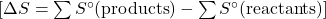 [\Delta S = \sum S^\circ (\text{products}) - \sum S^\circ (\text{reactants})]