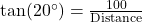  \tan(20^\circ) = \frac{100}{\text{Distance}} 