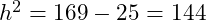 h^2 = 169 - 25 = 144