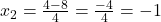  x_2 = \frac{4 - 8}{4} = \frac{-4}{4} = -1 