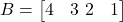  B = \begin{bmatrix} 4 & 3 \ 2 & 1 \end{bmatrix} 