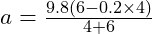  a = \frac{9.8 (6 - 0.2 \times 4)}{4 + 6} 