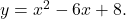  y = x^2 - 6x + 8. 