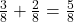  \frac{3}{8} + \frac{2}{8} = \frac{5}{8} 