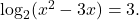  \log_2(x^2 - 3x) = 3. 