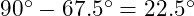  90^\circ - 67.5^\circ = 22.5^\circ 