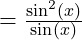  = \frac{\sin^2(x)}{\sin(x)} 