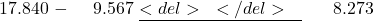  \begin{aligned} &17.840 \ -&\phantom{0}9.567 \ &\underline{<del>~</del>~~} \ &\phantom{0}8.273 \end{aligned} 