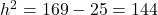 h^2 = 169 - 25 = 144