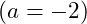 (a = -2)