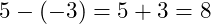  5 - (-3) = 5 + 3 = 8 