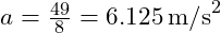  a = \frac{49}{8} = 6.125 \, \text{m/s}^2 