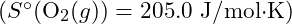 ( S^\circ (\text{O}_2(g)) = 205.0 \text{ J/mol·K} )