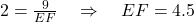  2 = \frac{9}{EF} \quad \Rightarrow \quad EF = 4.5 