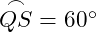  \overset{\frown}{QS} = 60^\circ 