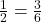  \frac{1}{2} = \frac{3}{6} 