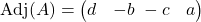  \text{Adj}(A) = \begin{pmatrix} d & -b \ -c & a \end{pmatrix} 