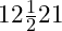 12\frac{1}{2}21 