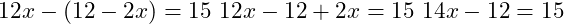  12x - (12 - 2x) = 15 \ 12x - 12 + 2x = 15 \ 14x - 12 = 15 