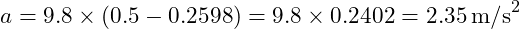  a = 9.8 \times (0.5 - 0.2598) = 9.8 \times 0.2402 = 2.35 \, \text{m/s}^2 