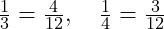  \frac{1}{3} = \frac{4}{12}, \quad \frac{1}{4} = \frac{3}{12} 