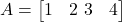  A = \begin{bmatrix} 1 & 2 \ 3 & 4 \end{bmatrix} 