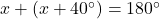  x + (x + 40^\circ) = 180^\circ 