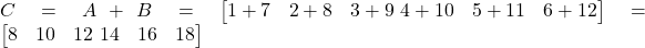  C = A + B = \begin{bmatrix} 1 + 7 & 2 + 8 & 3 + 9 \ 4 + 10 & 5 + 11 & 6 + 12 \end{bmatrix} = \begin{bmatrix} 8 & 10 & 12 \ 14 & 16 & 18 \end{bmatrix} 