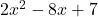  2x^2 - 8x + 7 