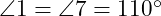  \angle 1 = \angle 7 = 110^\circ 