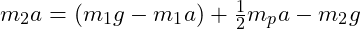  m_2 a = (m_1 g - m_1 a) + \frac{1}{2} m_p a - m_2 g 