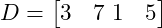  D = \begin{bmatrix} 3 & 7 \ 1 & 5 \end{bmatrix} 