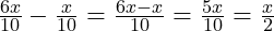  \frac{6x}{10} - \frac{x}{10} = \frac{6x - x}{10} = \frac{5x}{10} = \frac{x}{2} 