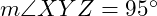  m\angle XYZ = 95^\circ 