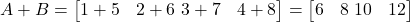  A + B = \begin{bmatrix} 1 + 5 & 2 + 6 \ 3 + 7 & 4 + 8 \end{bmatrix} = \begin{bmatrix} 6 & 8 \ 10 & 12 \end{bmatrix} 