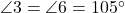  \angle 3 = \angle 6 = 105^\circ 