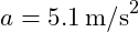  a = 5.1 \, \text{m/s}^2 