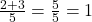  \frac{2 + 3}{5} = \frac{5}{5} = 1 