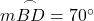  m \overset{\frown}{BD} = 70^\circ 