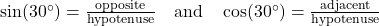  \sin(30^\circ) = \frac{\text{opposite}}{\text{hypotenuse}} \quad \text{and} \quad \cos(30^\circ) = \frac{\text{adjacent}}{\text{hypotenuse}} 