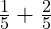  \frac{1}{5} + \frac{2}{5} 